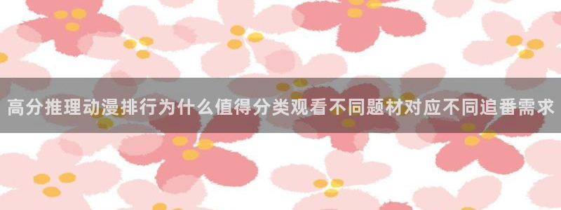 omofun追番推荐：高分推理动漫排行为什么值得分类观看不同题材对应不同追番需求配图