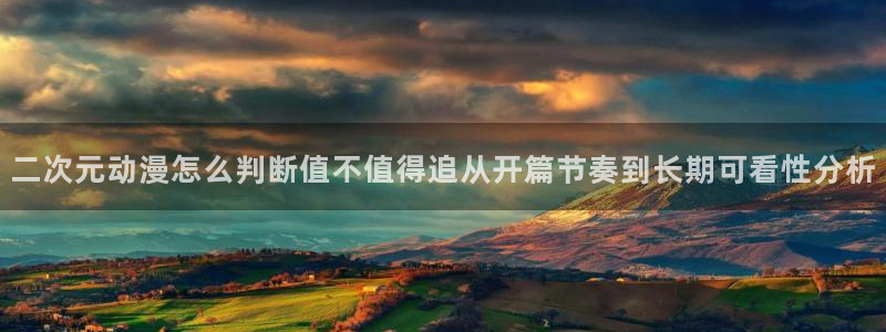 omofun恋爱动漫：二次元动漫怎么判断值不值得追从开篇节奏到长期可看性分析配图