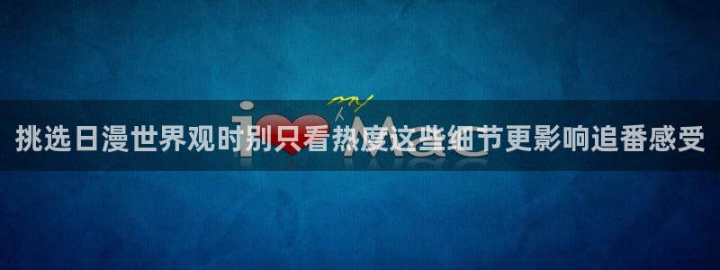 omofun动漫免费:挑选日漫世界观时别只看热度这些细节更影响追番感受配图
